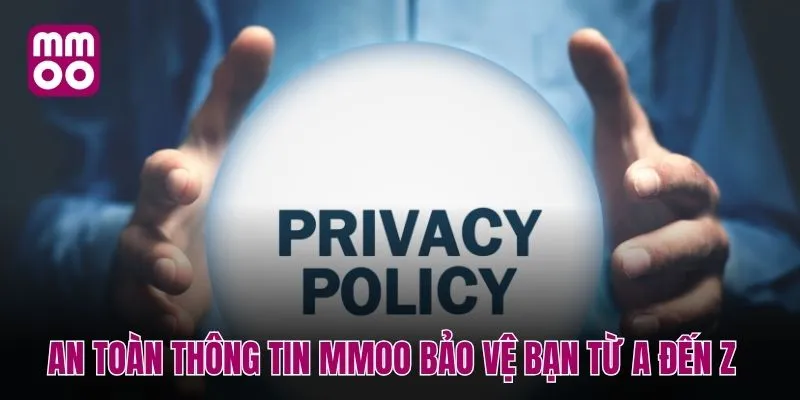 An toàn thông tin MMOO bảo vệ bạn từ A đến Z