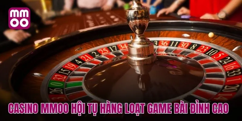 Casino MMOO - Nơi hội tụ hàng loạt game bài đỉnh cao 