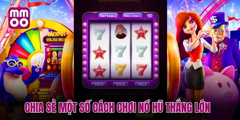 Chia sẻ một số cách chơi nổ hũ thắng lớn