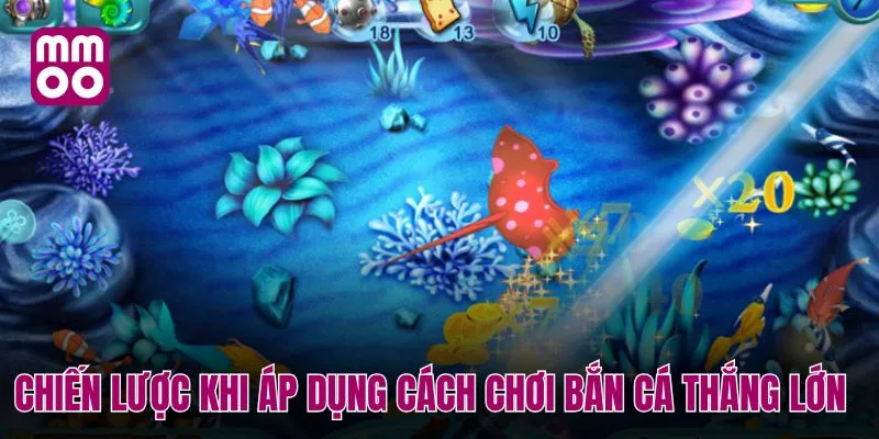 Chiến lược khi áp dụng cách chơi bắn cá thắng lớn