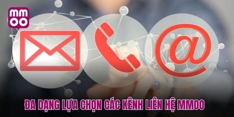 Đa dạng lựa chọn các kênh liên hệ MMOO