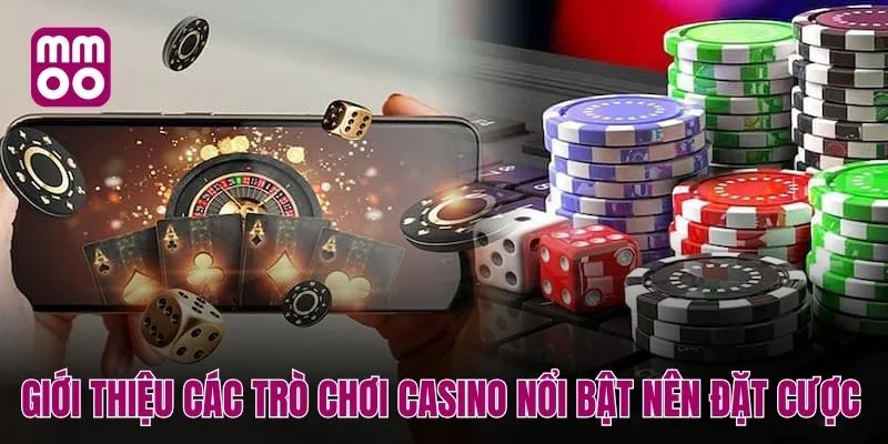 Giới thiệu các trò chơi casino nổi bật nên đặt cược 