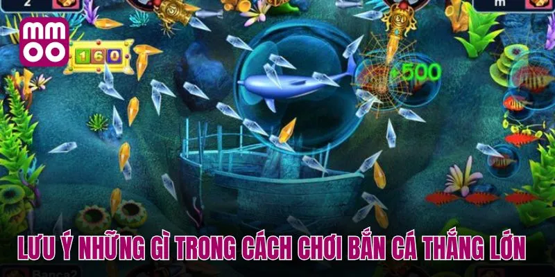 Lưu ý những gì trong cách chơi bắn cá thắng lớn