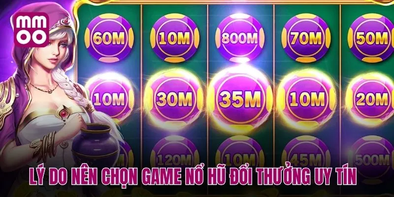 Lý do nên chọn game nổ hũ đổi thưởng uy tín