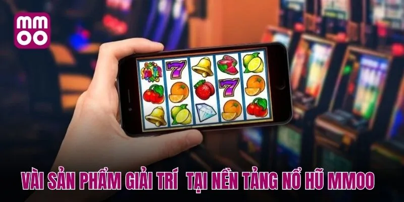 Vài sản phẩm giải trí đáng thử tại nền tảng nổ hũ MMOO